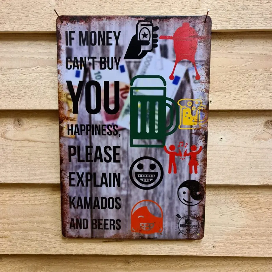 Tavla skylt "If money can´t buy you happiness" Vintage skyltar i plåt. Skylt för kök, utekök, grillhörna, BBQ, Bar, Mancave Dekorera din favoritplats med skyltar och metalltavlor i rustik vintage design som bjuder in till ett skratt eller två ;) "Om inte lycka kan köpas för pengar, vänligen förklara Kamado´s och öl!" "If money can´t buy you happiness please explain Kamados and beers!"Ja, vi är många Kamado entusiaster och beerlovers som skriver under på detta talesätt. Tavlor i metall och plåtskyltar? BBQmonster har en häftig samling tavlor och skyltar i metall som kan vara den perfekta presenten eller tillbehöret till presenten som gör pricken över i:et, eller "the prick over the eye" som man säger i Amerikat... Metalltavlor för grill och BBQ är efterfrågade dekorer till utekök, mancaves och grillhörnor och med BBQmonsters uppsättning är chansen god att du hittar en skylt som passar just dig eller den person du skall köpa presenten till. Ett presenttips kan vara att om du köper låt säga ett paket spanska ginglas att då komplettera med en skylt som förstärker budskapet. Samma sak kan appliceras Ölglas, Kamados osv. Livsnjutare, Foodies och grillare är ofta glada för både god mat och god dryck. Därför kretsar många av dessa vintage skyltar och metalltavlor på tema Mat, såsom recepttavlor (för exempelvis Pulled pork, Revben / Ribs och Brisket). Eller Dryck (whisky, bourbon, beer, öl, IPA, Cider, Stout och inte minst modedrycken GIN). Formatet Tavlorna i metall finns i ett antal olika format, men där det vanligaste är måtten 20 x 30 (stående) cm eller 30 x 20 (liggande). Det finns även ett par större modeller (bland annat runda). Skyltarna har en vikt kant så inga vassa kanter existerar. Hörnen är försedda med hål (på det fyrkantiga tavlorna) där du enkelt med två eller fyra spik eller skruvar fäster upp tavlan på underlaget. Du kan även använda dubbelhäftande tejp om det passar bättre mot underlaget. If money can´t buy you happiness, please explain Kamado and Beers Du hittar alla tavlor och skyltar under kategorin Tavlor metall (www.bbqmonster.se/produkt-kategori/tavlor/)